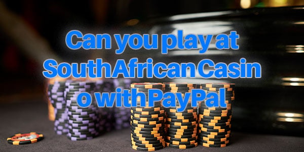 Can you play at South African Casino with PayPal 